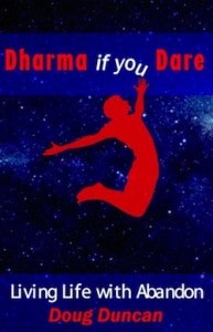 Book: Dharma if you Dare, Living Lie with Abandon, by Doug Duncan