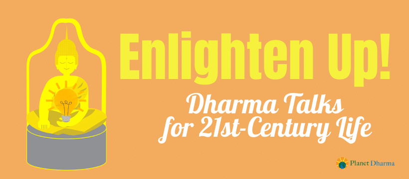 Planet Dharma- Enlighten Up, Dharma Talks